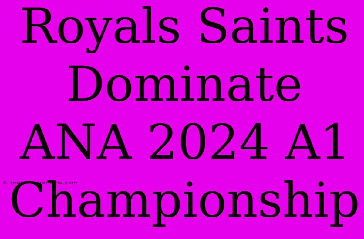 Royals Saints Dominate ANA 2024 A1 Championship