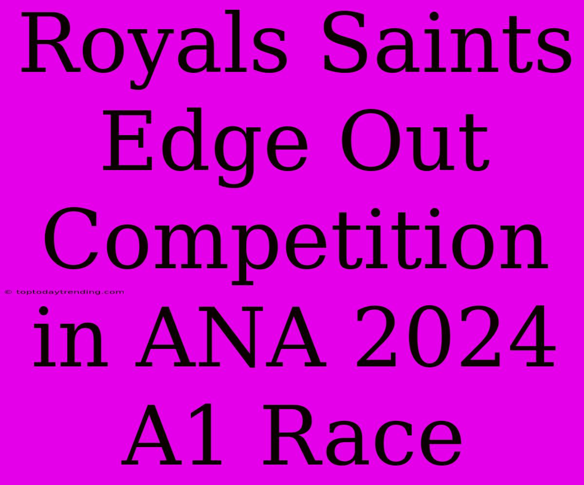 Royals Saints Edge Out Competition In ANA 2024 A1 Race