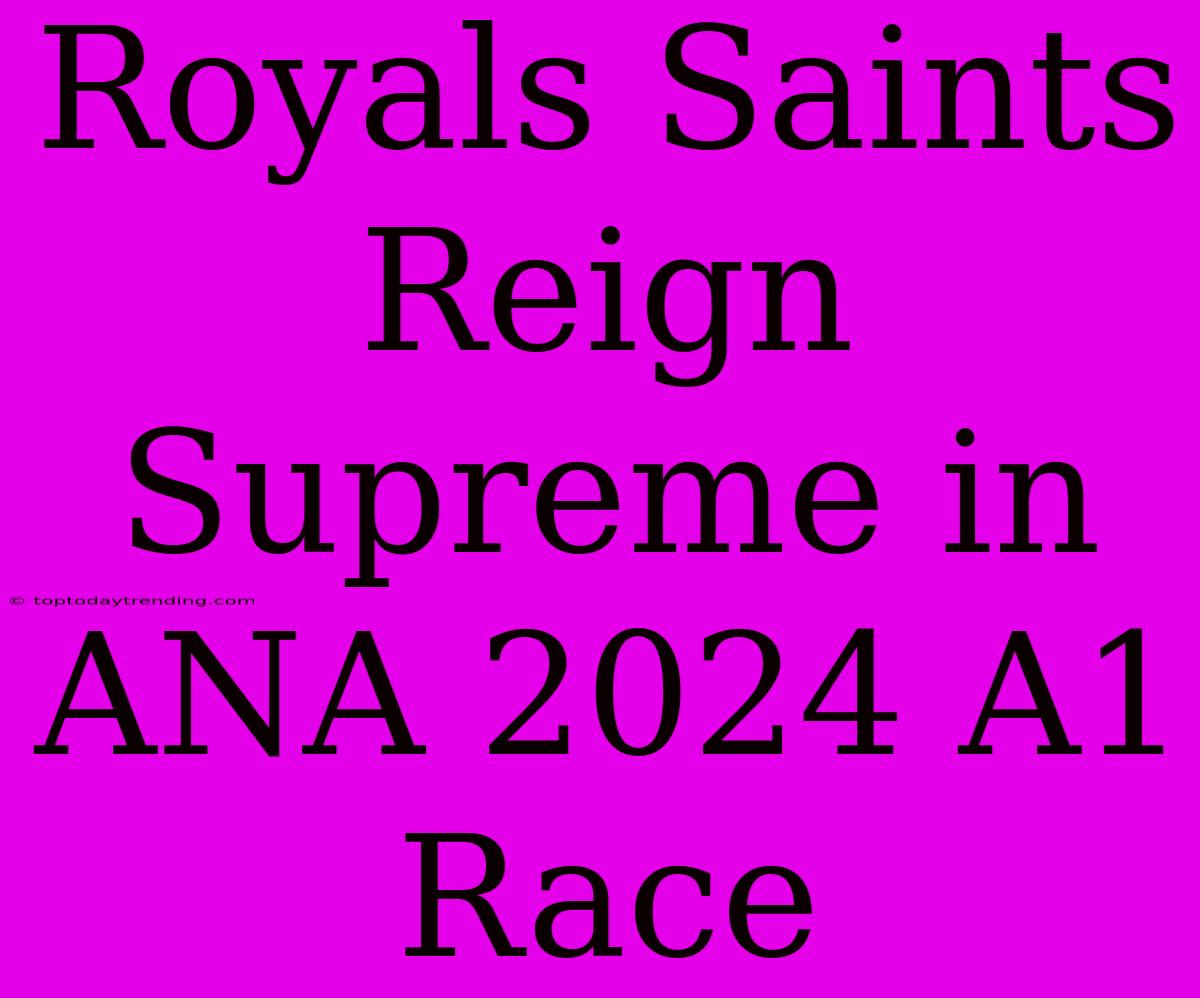 Royals Saints Reign Supreme In ANA 2024 A1 Race