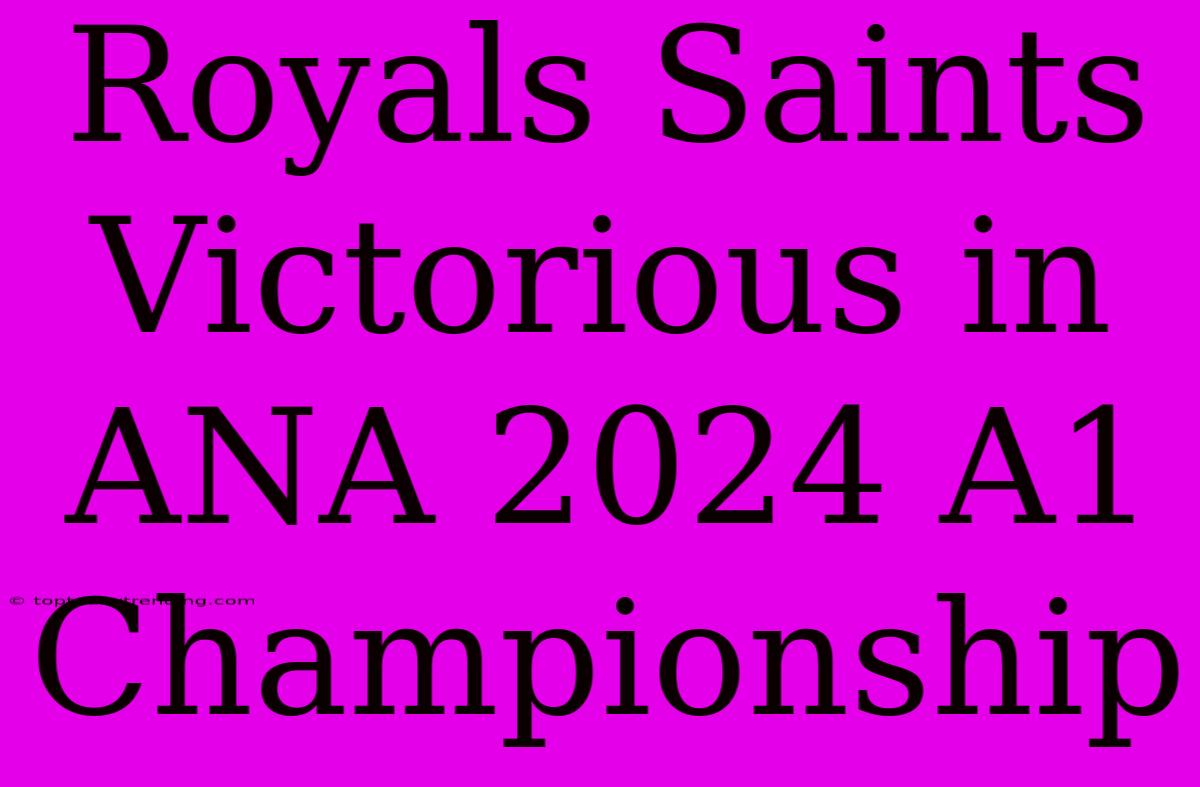 Royals Saints Victorious In ANA 2024 A1 Championship