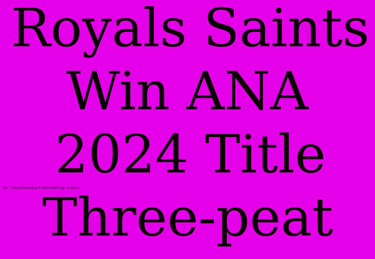 Royals Saints Win ANA 2024 Title Three-peat