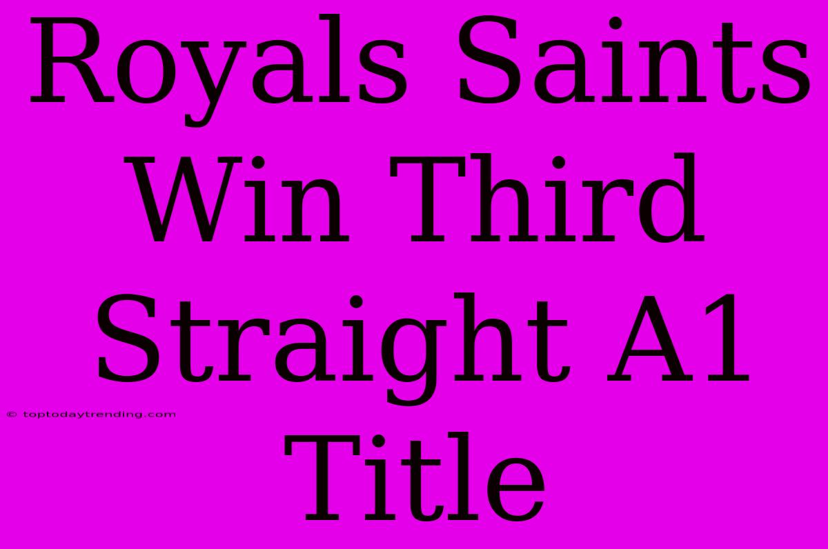 Royals Saints Win Third Straight A1 Title