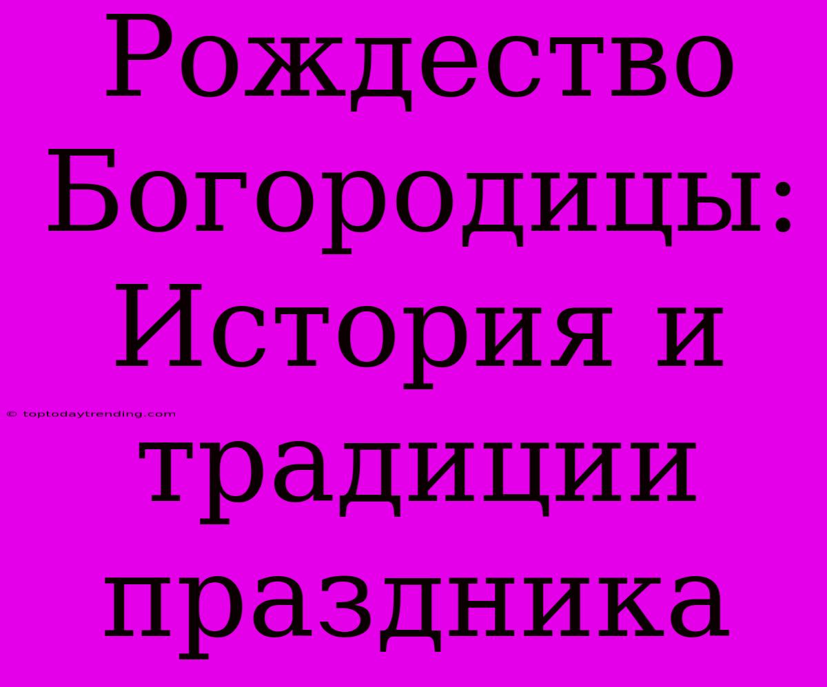 Рождество Богородицы: История И Традиции Праздника