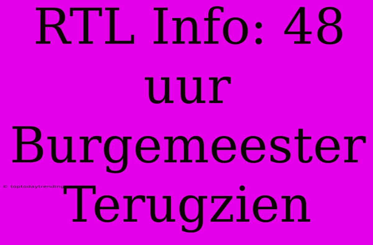 RTL Info: 48 Uur Burgemeester Terugzien