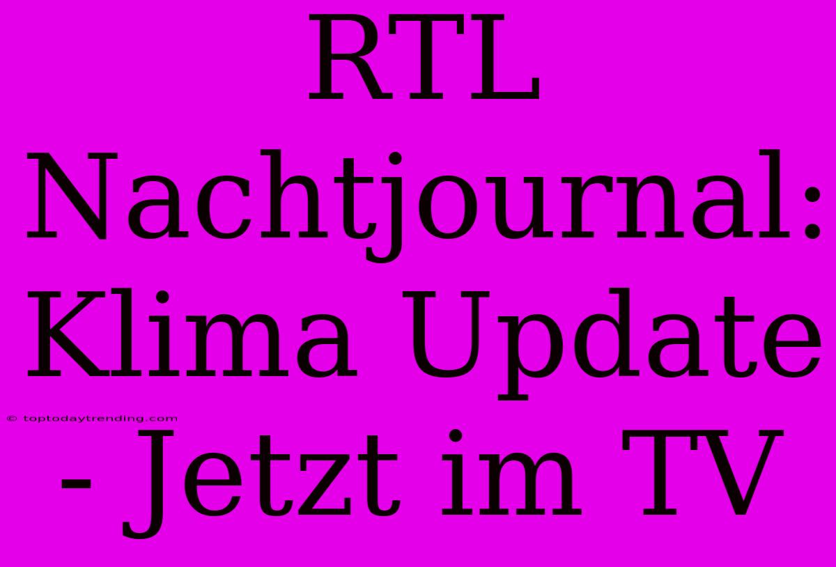 RTL Nachtjournal: Klima Update - Jetzt Im TV