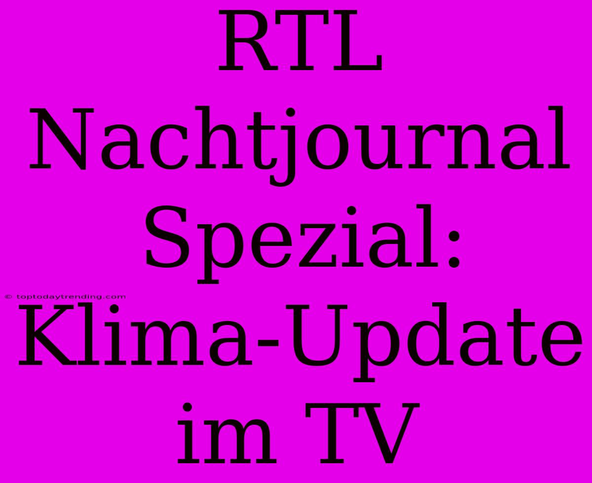 RTL Nachtjournal Spezial: Klima-Update Im TV