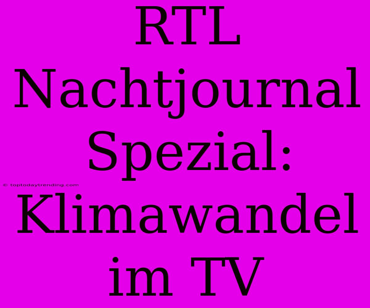 RTL Nachtjournal Spezial: Klimawandel Im TV