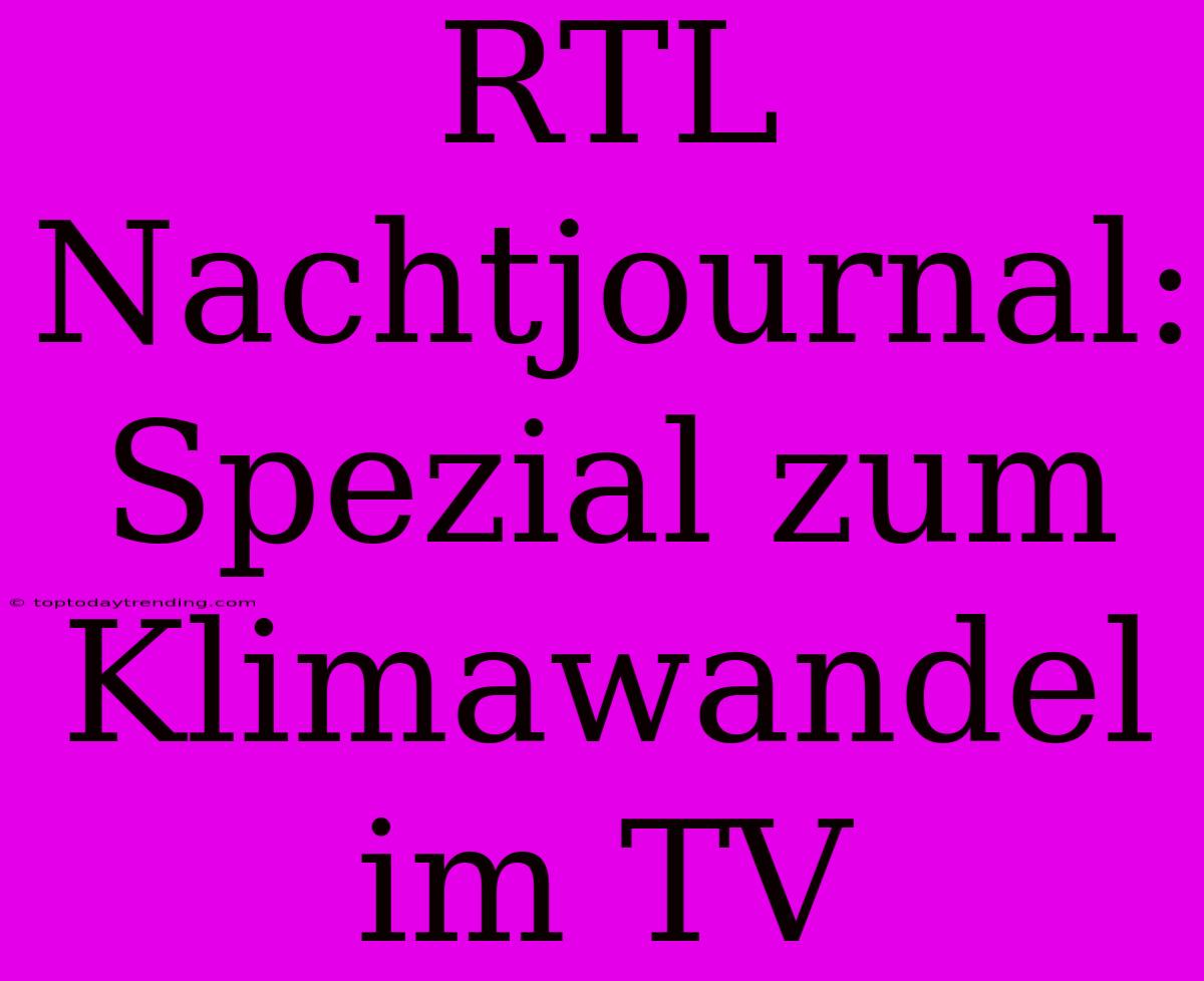 RTL Nachtjournal: Spezial Zum Klimawandel Im TV