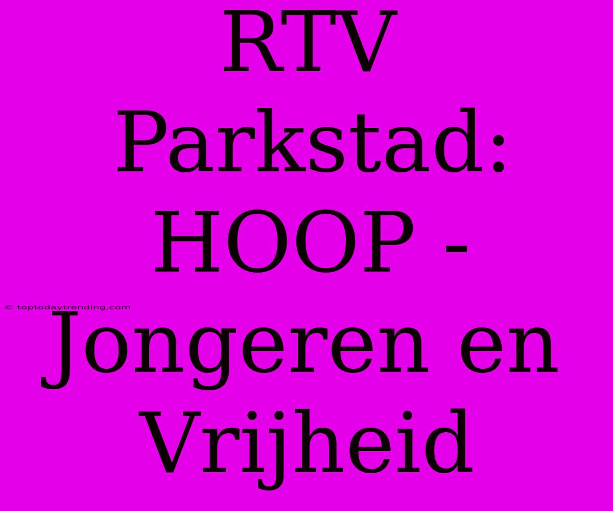 RTV Parkstad: HOOP - Jongeren En Vrijheid