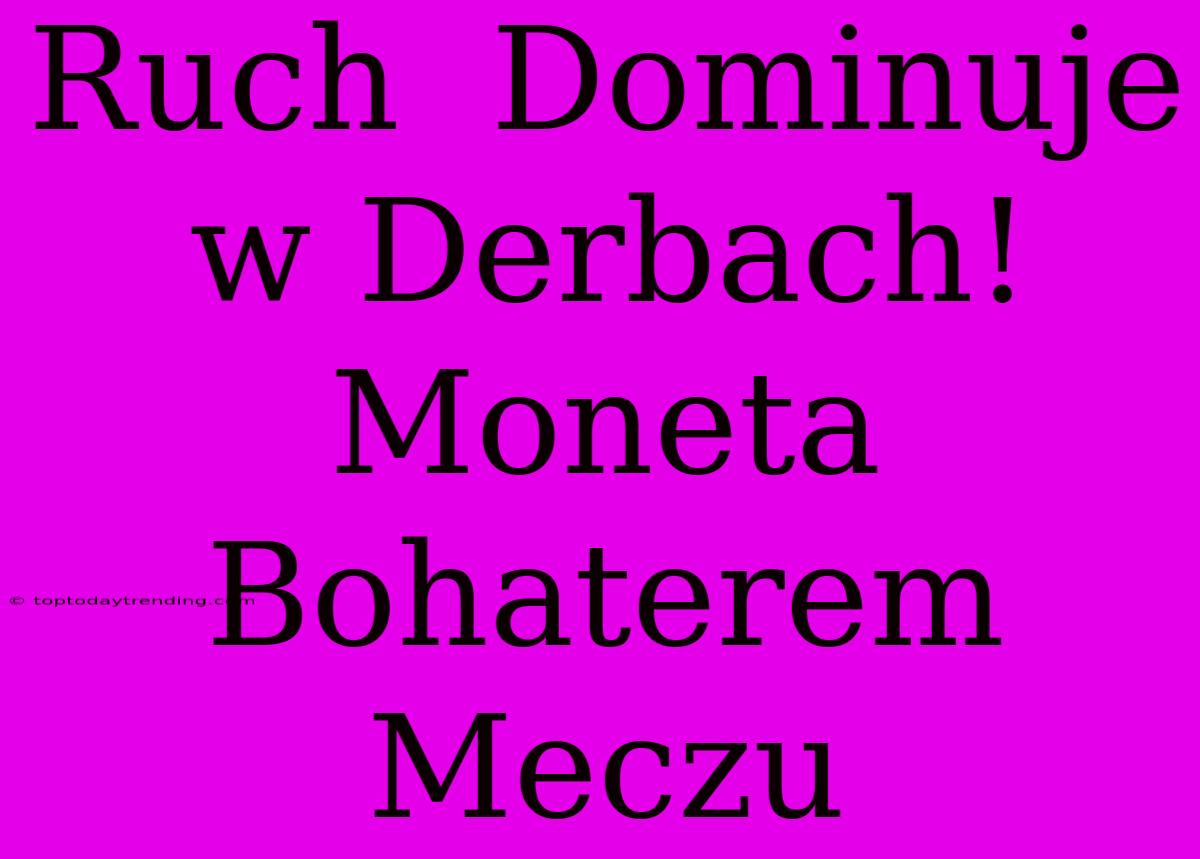 Ruch  Dominuje W Derbach! Moneta  Bohaterem Meczu