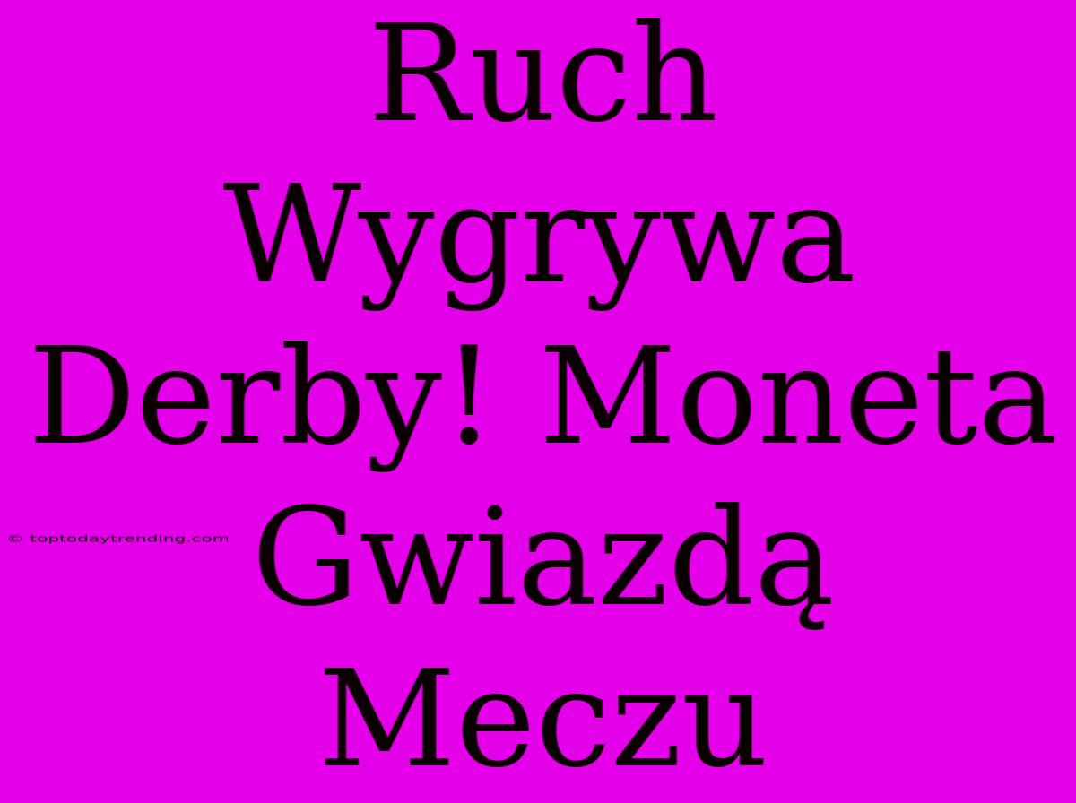 Ruch  Wygrywa Derby! Moneta Gwiazdą Meczu