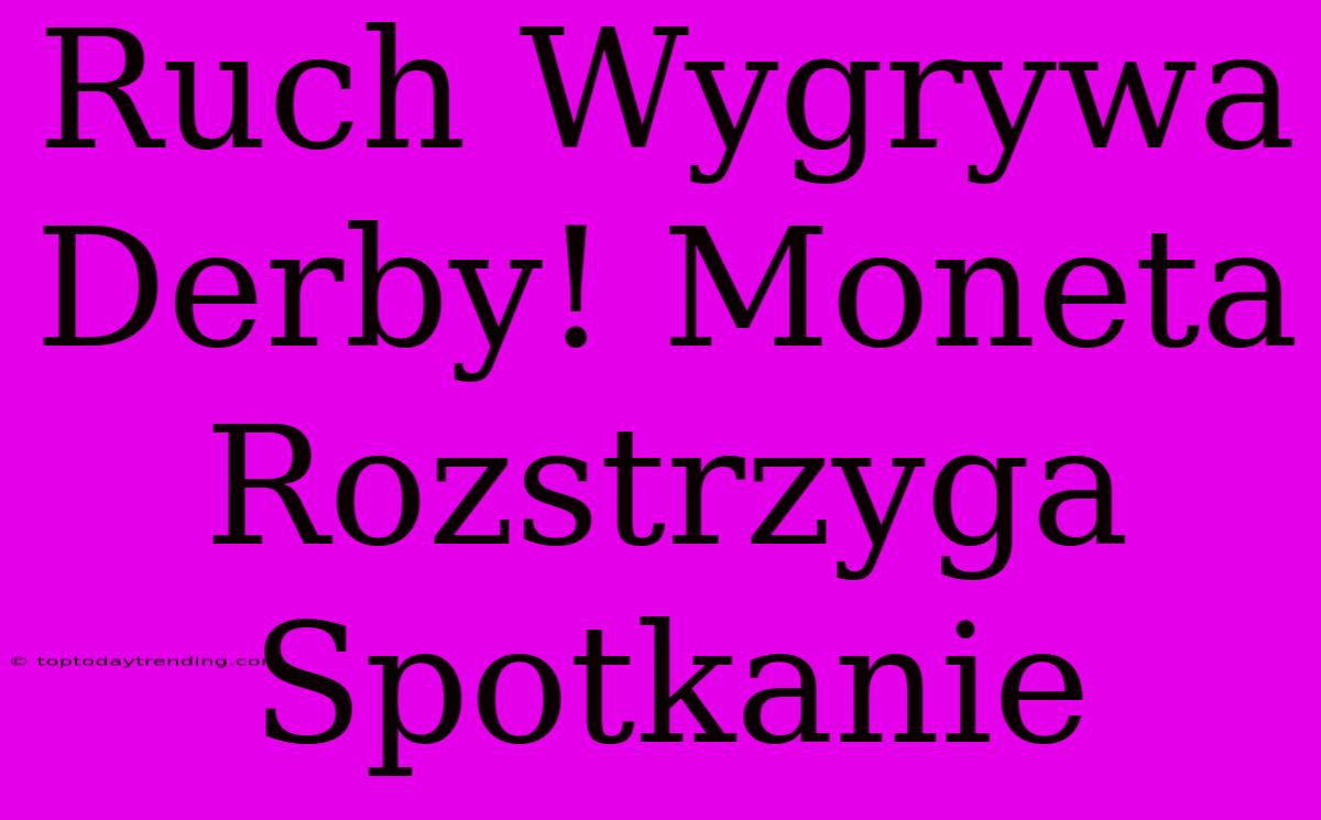 Ruch Wygrywa Derby! Moneta Rozstrzyga Spotkanie