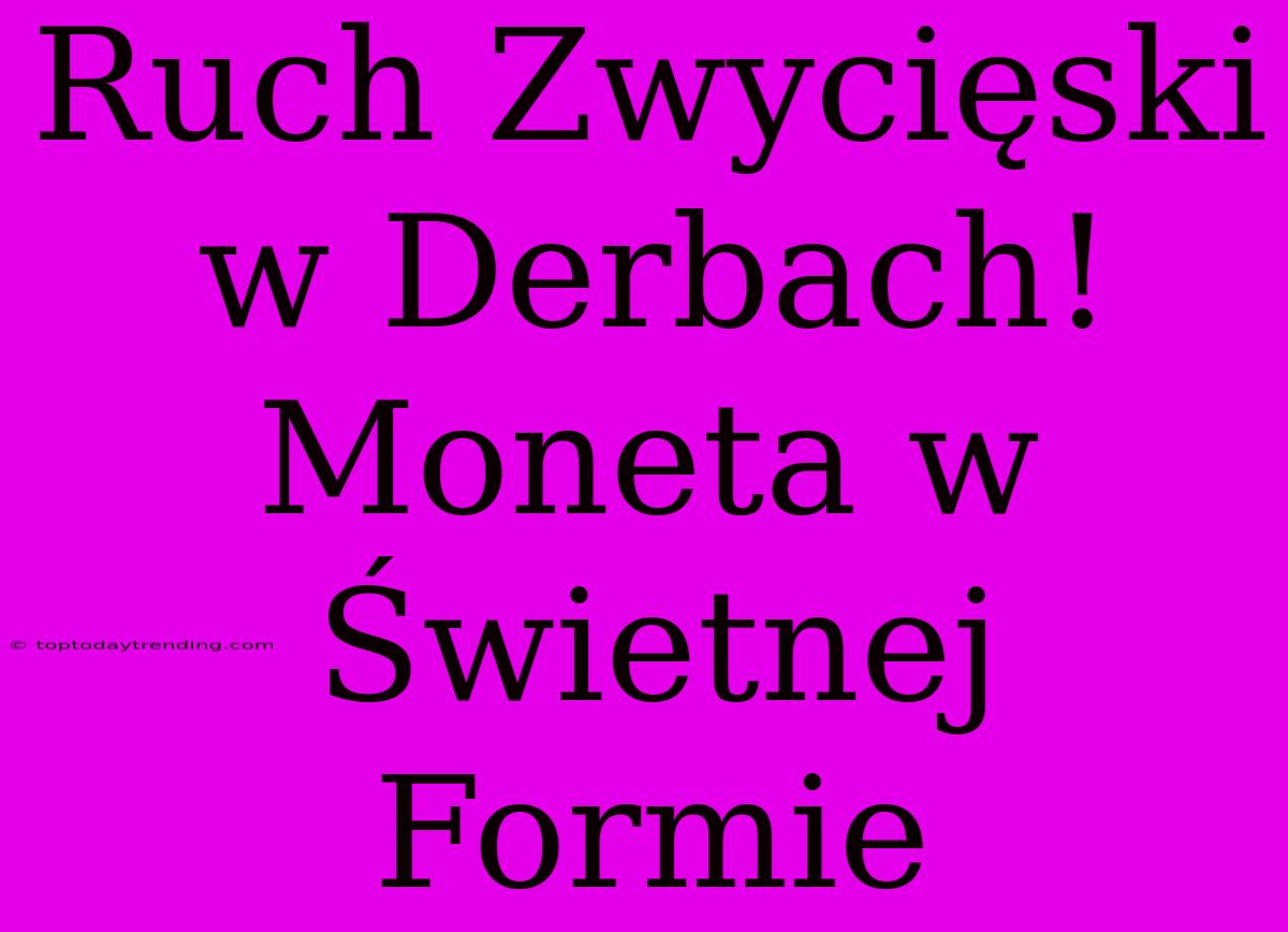 Ruch Zwycięski W Derbach! Moneta W Świetnej Formie