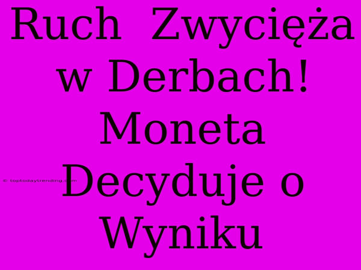 Ruch  Zwycięża W Derbach! Moneta  Decyduje O Wyniku