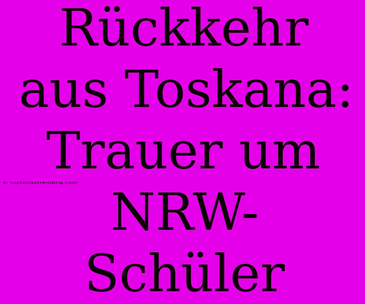 Rückkehr Aus Toskana: Trauer Um NRW-Schüler