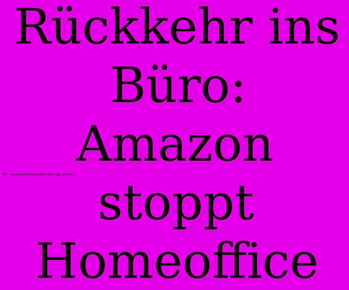 Rückkehr Ins Büro: Amazon Stoppt Homeoffice