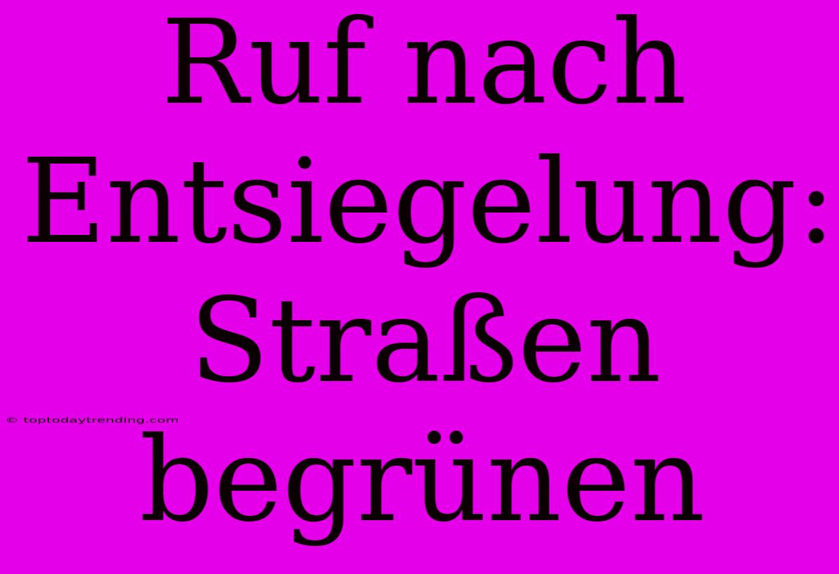 Ruf Nach Entsiegelung: Straßen Begrünen