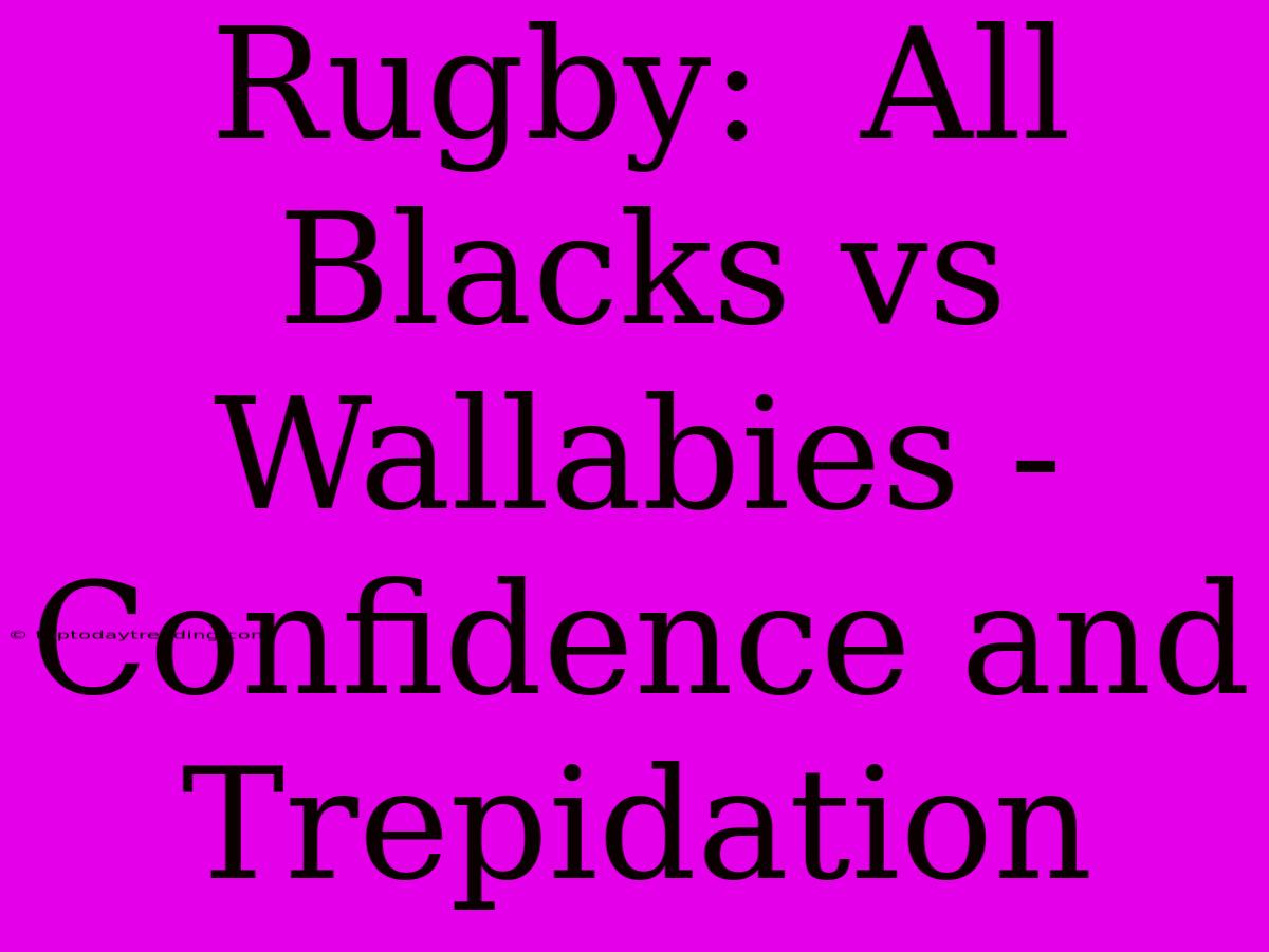 Rugby:  All Blacks Vs Wallabies - Confidence And Trepidation