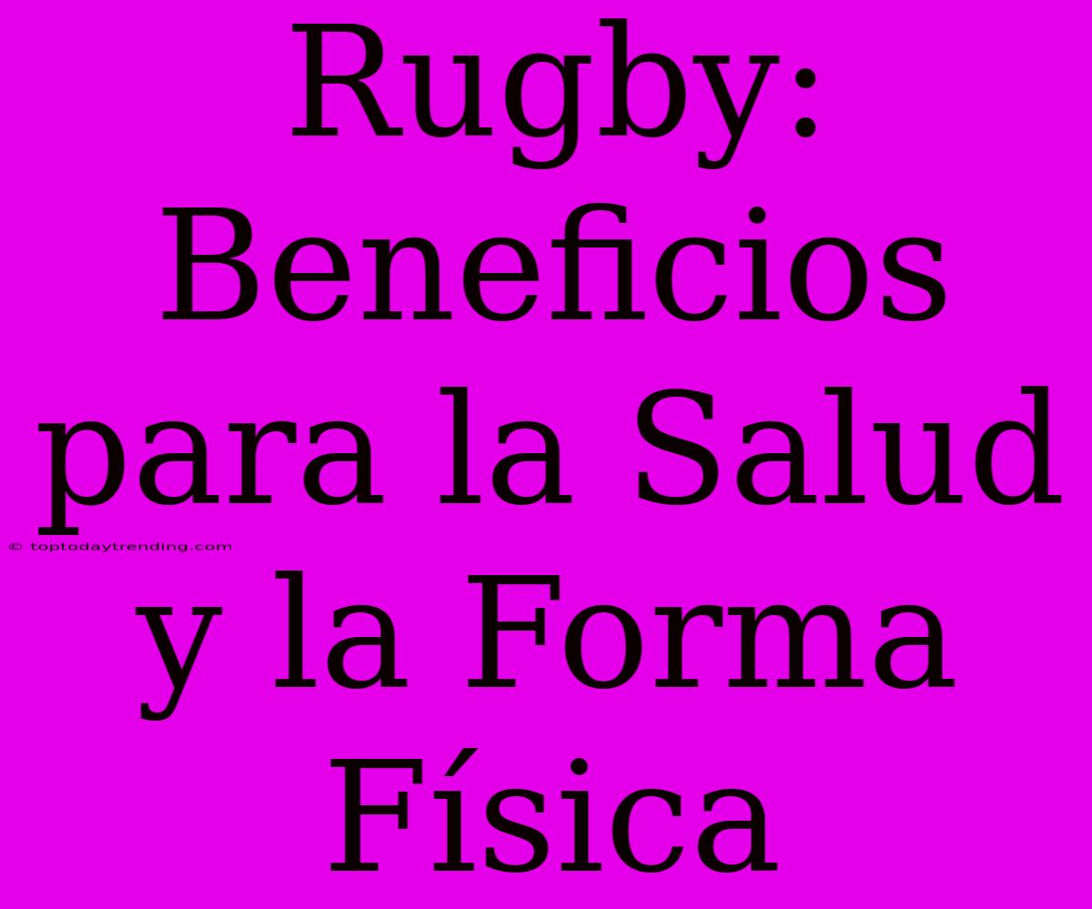 Rugby: Beneficios Para La Salud Y La Forma Física