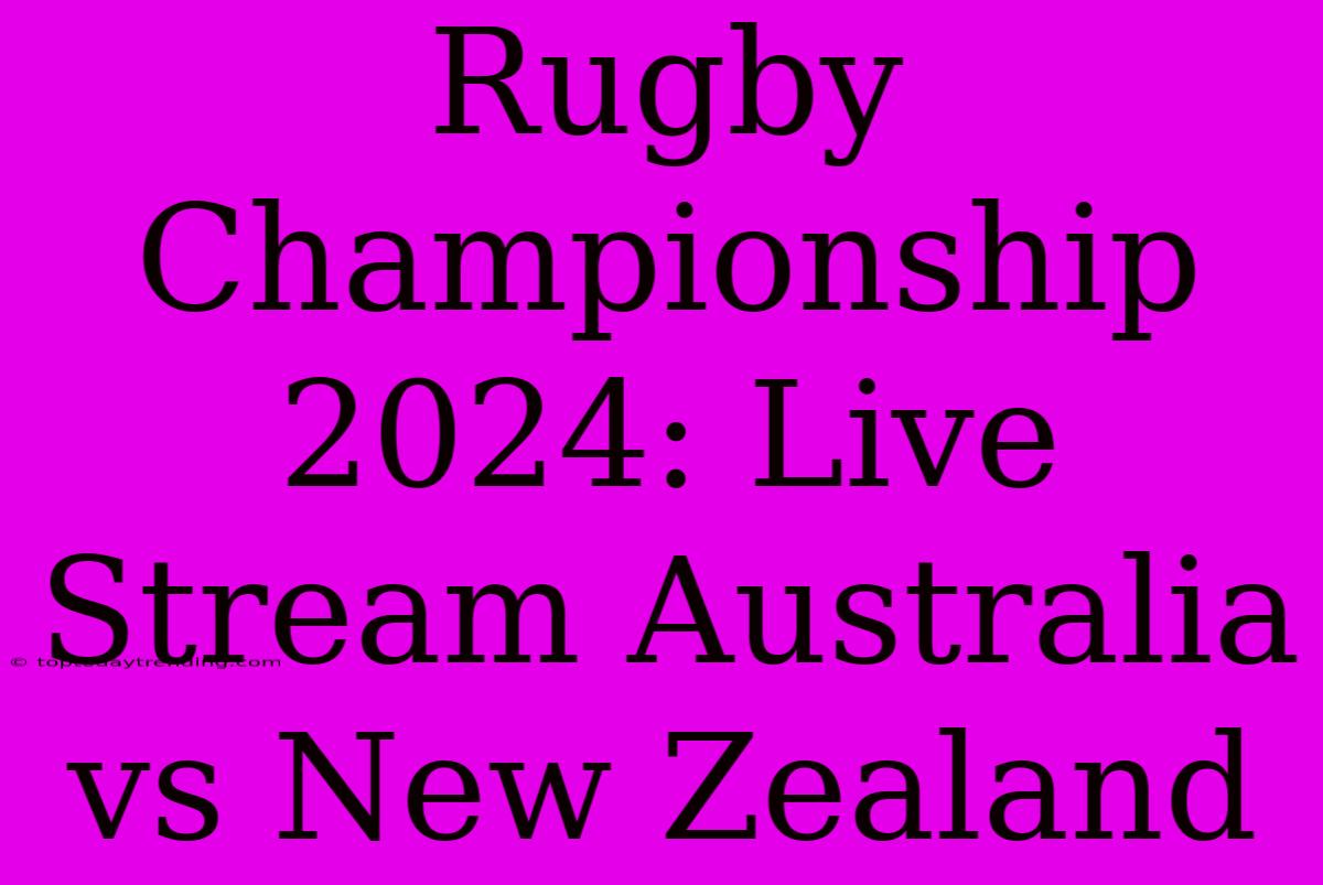 Rugby Championship 2024: Live Stream Australia Vs New Zealand