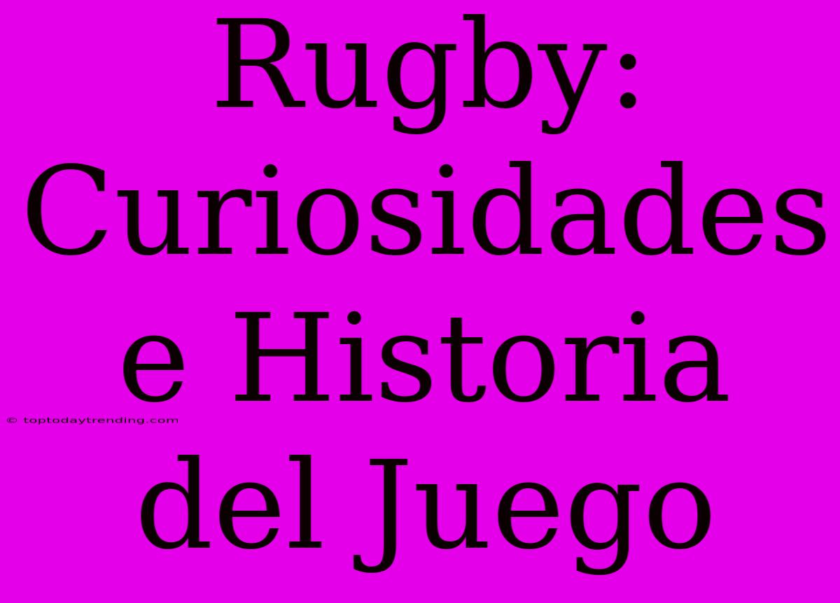 Rugby: Curiosidades E Historia Del Juego