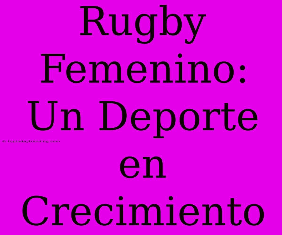 Rugby Femenino: Un Deporte En Crecimiento