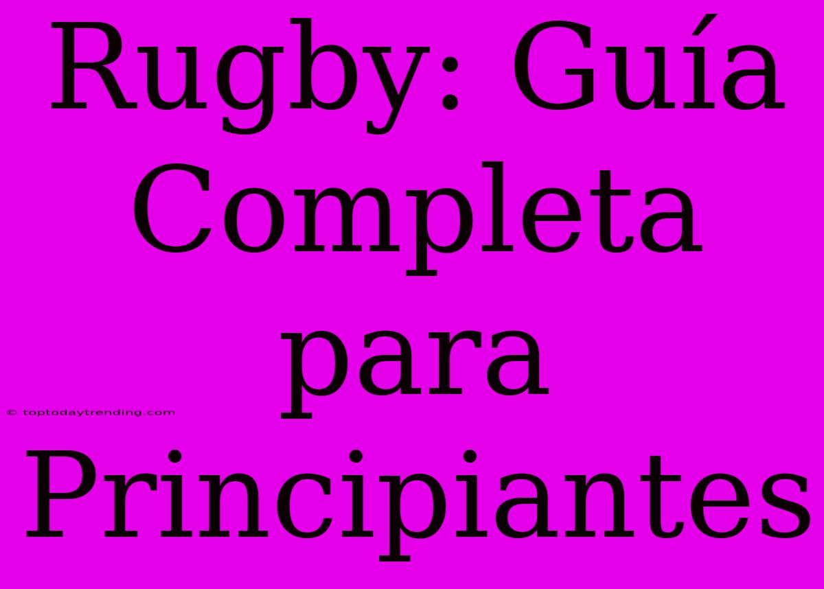 Rugby: Guía Completa Para Principiantes