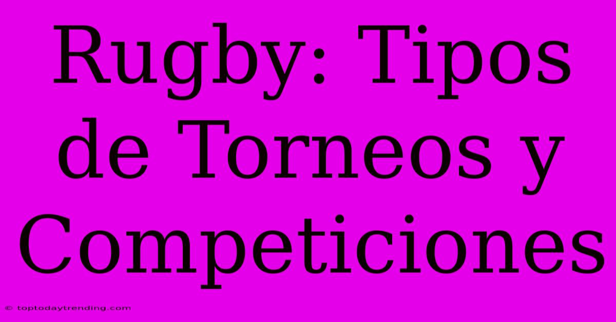 Rugby: Tipos De Torneos Y Competiciones