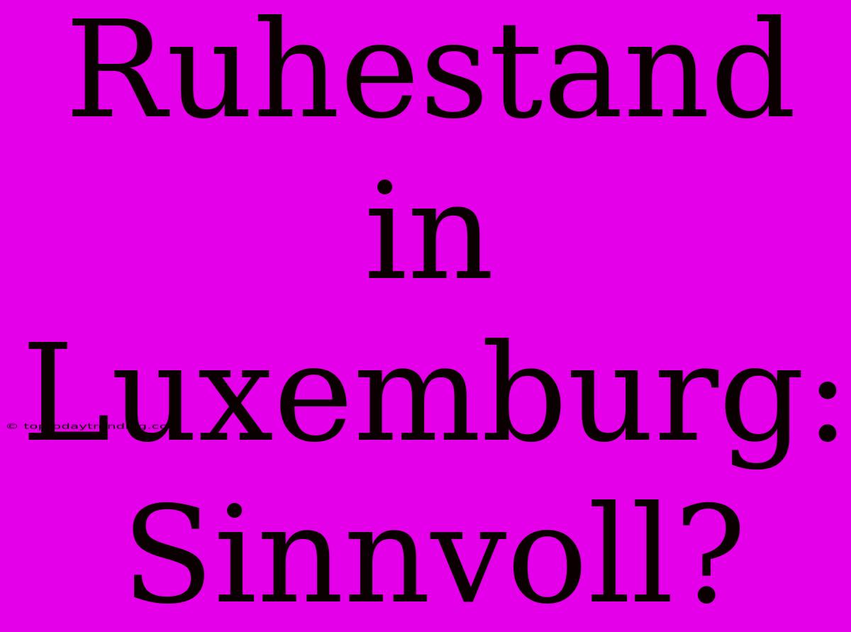 Ruhestand In Luxemburg: Sinnvoll?