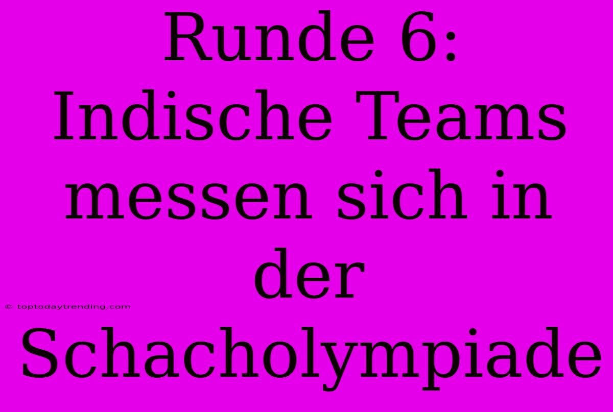 Runde 6: Indische Teams Messen Sich In Der Schacholympiade