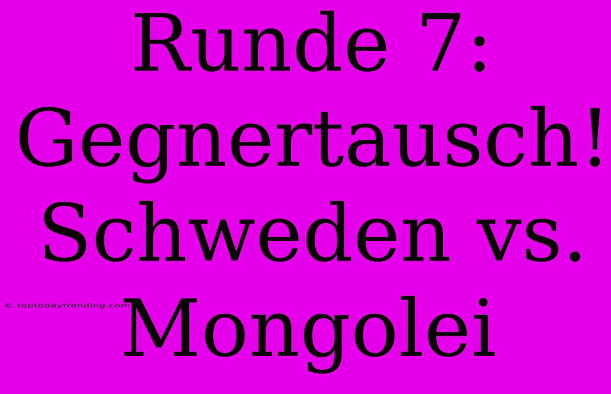 Runde 7: Gegnertausch! Schweden Vs. Mongolei