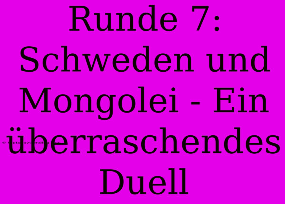 Runde 7: Schweden Und Mongolei - Ein Überraschendes Duell