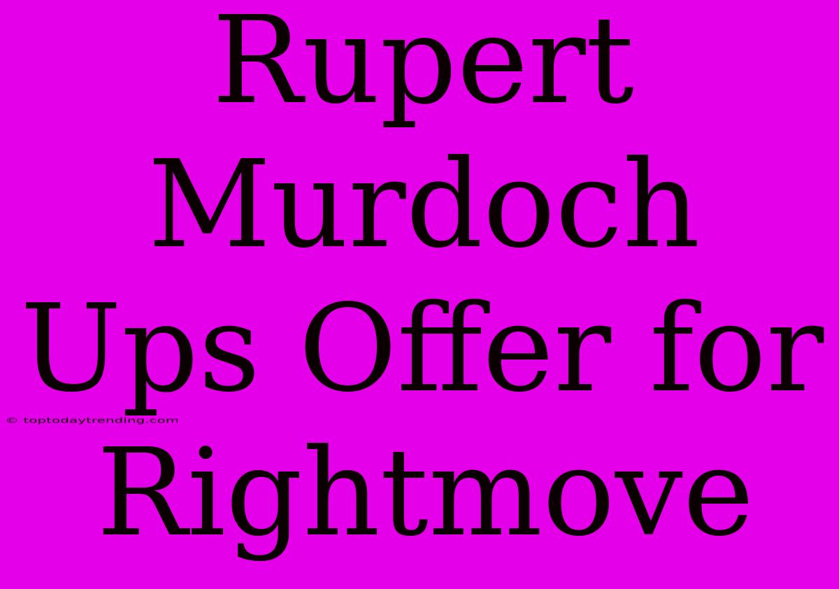 Rupert Murdoch Ups Offer For Rightmove