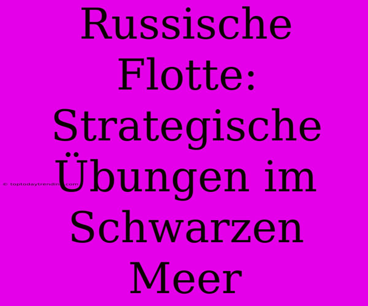 Russische Flotte: Strategische Übungen Im Schwarzen Meer