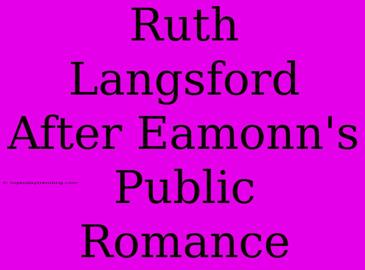 Ruth Langsford After Eamonn's Public Romance