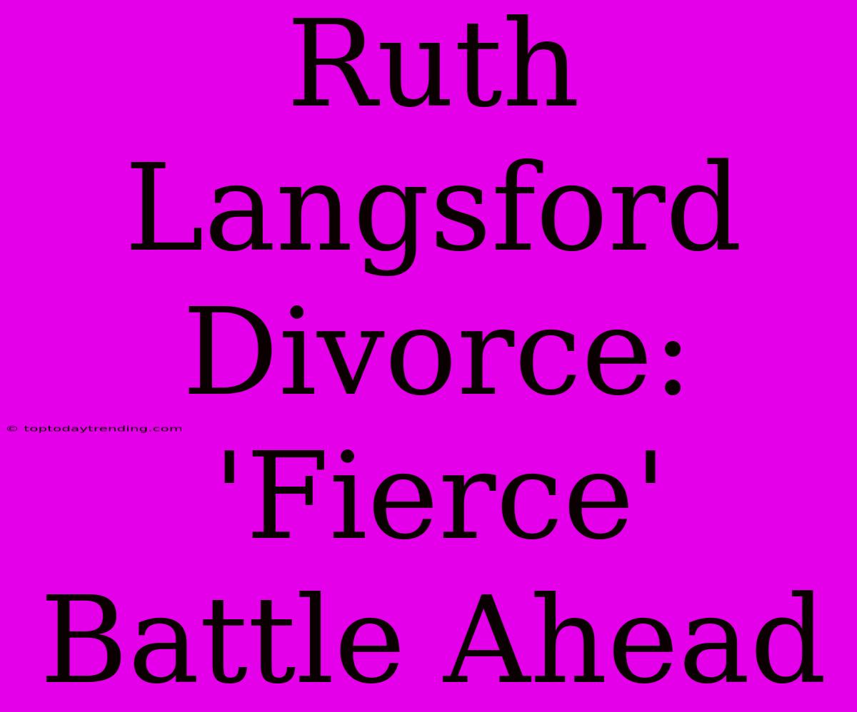 Ruth Langsford Divorce: 'Fierce' Battle Ahead