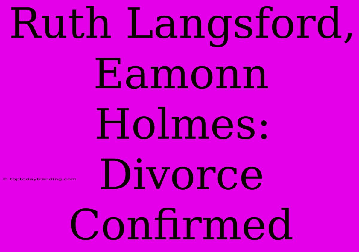 Ruth Langsford, Eamonn Holmes: Divorce Confirmed