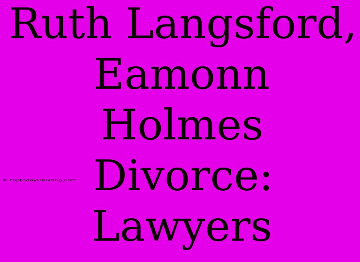 Ruth Langsford, Eamonn Holmes Divorce: Lawyers