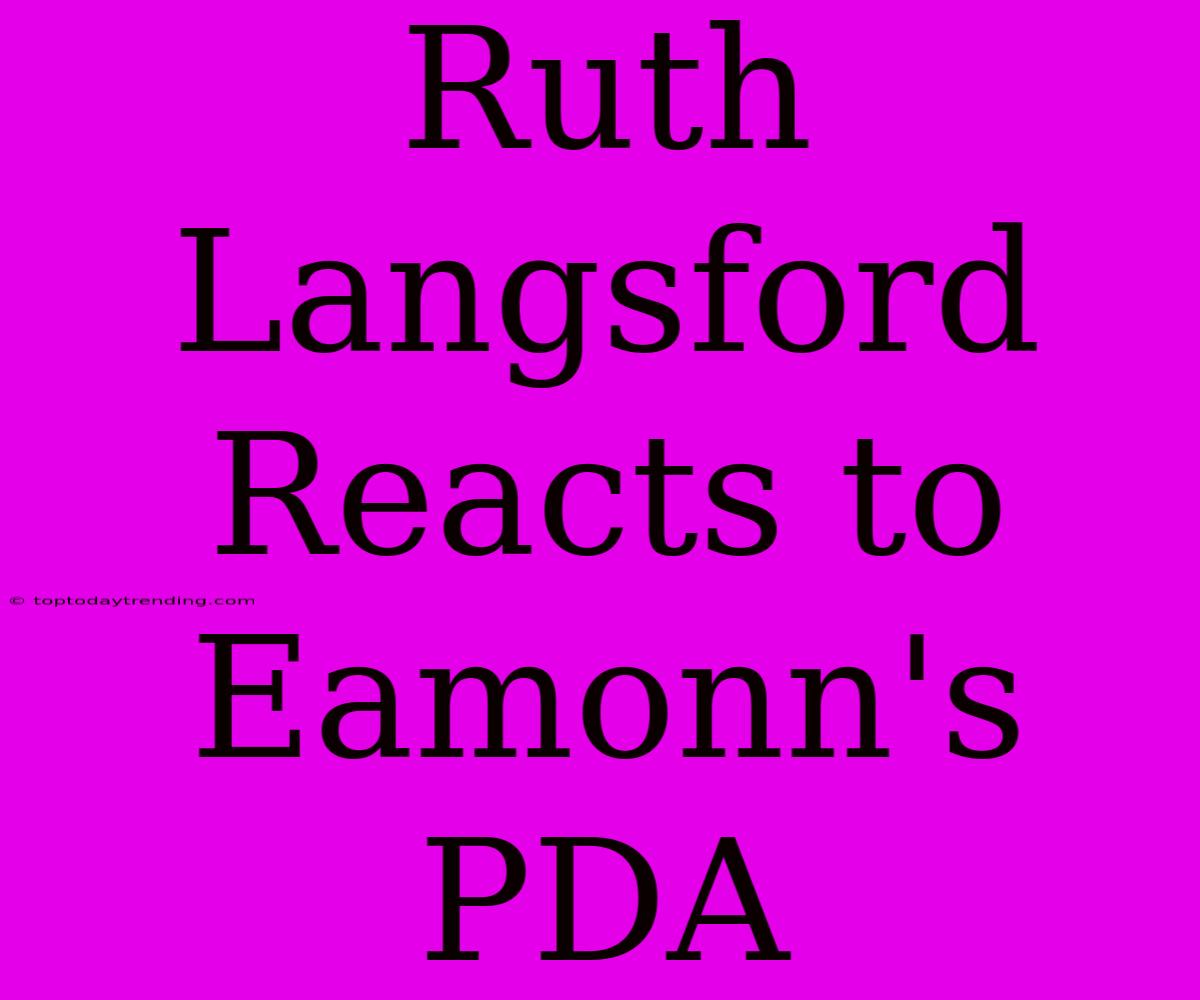 Ruth Langsford Reacts To Eamonn's PDA