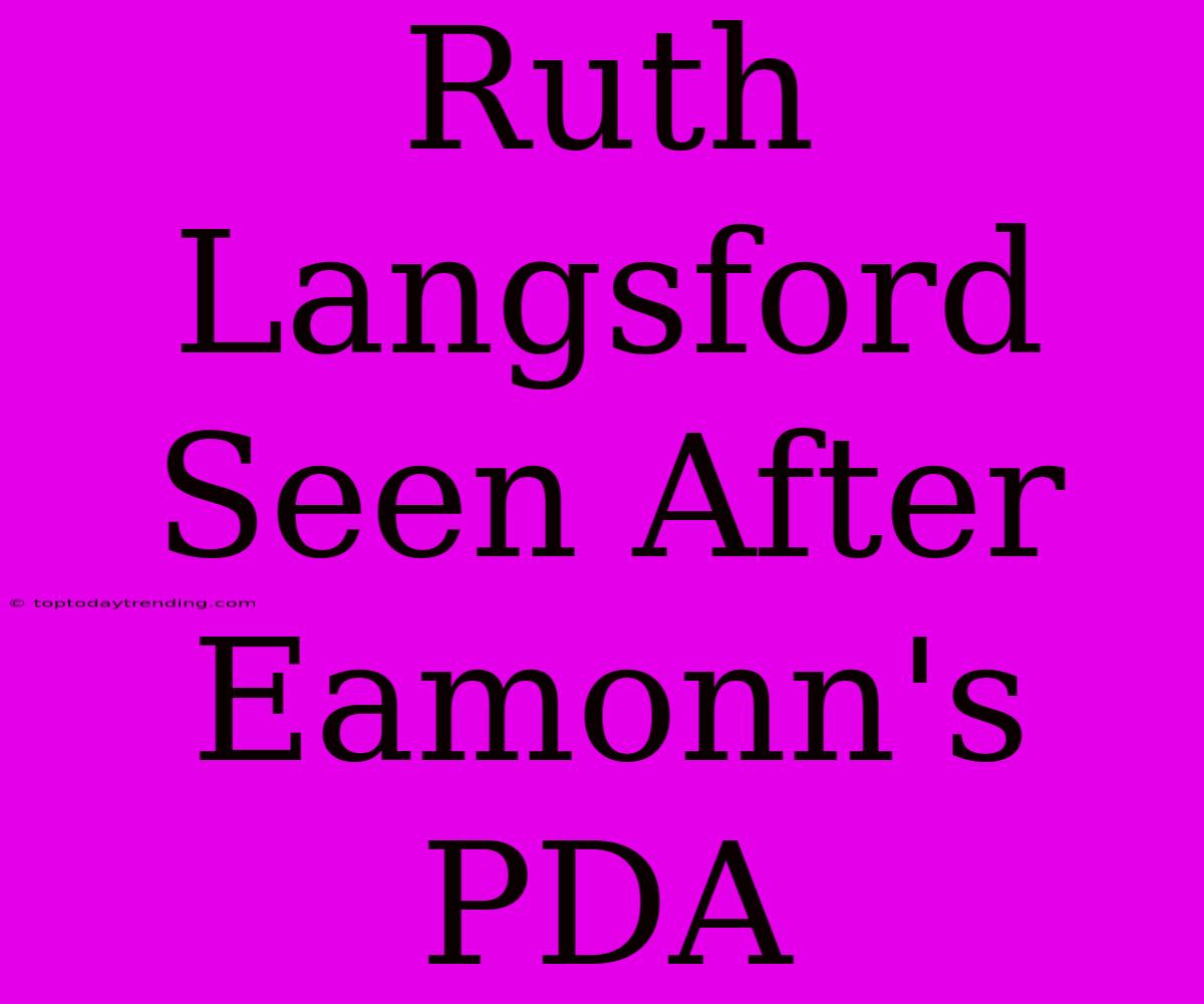 Ruth Langsford Seen After Eamonn's PDA