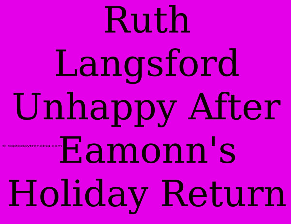 Ruth Langsford Unhappy After Eamonn's Holiday Return