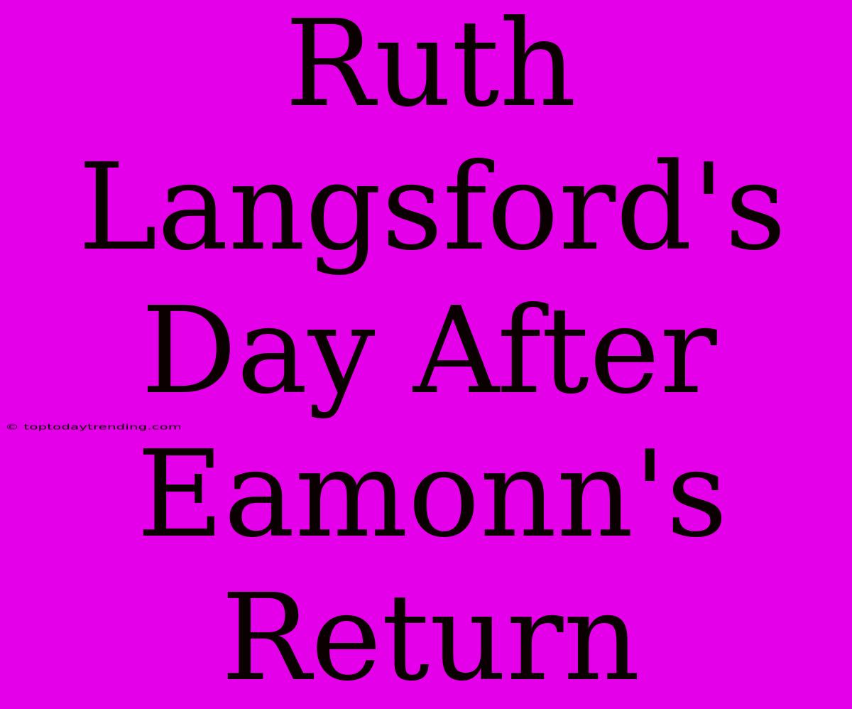 Ruth Langsford's Day After Eamonn's Return