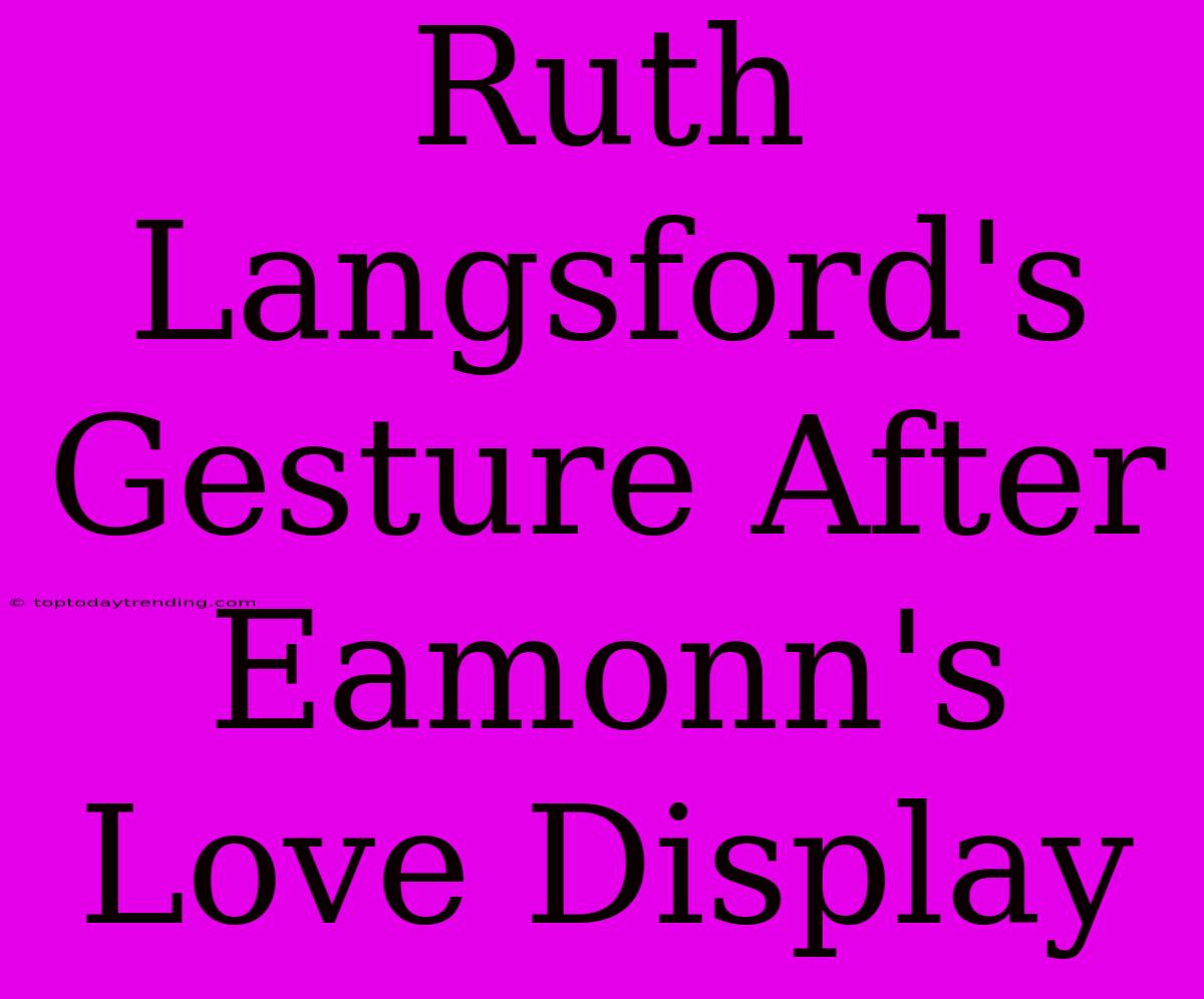 Ruth Langsford's Gesture After Eamonn's Love Display