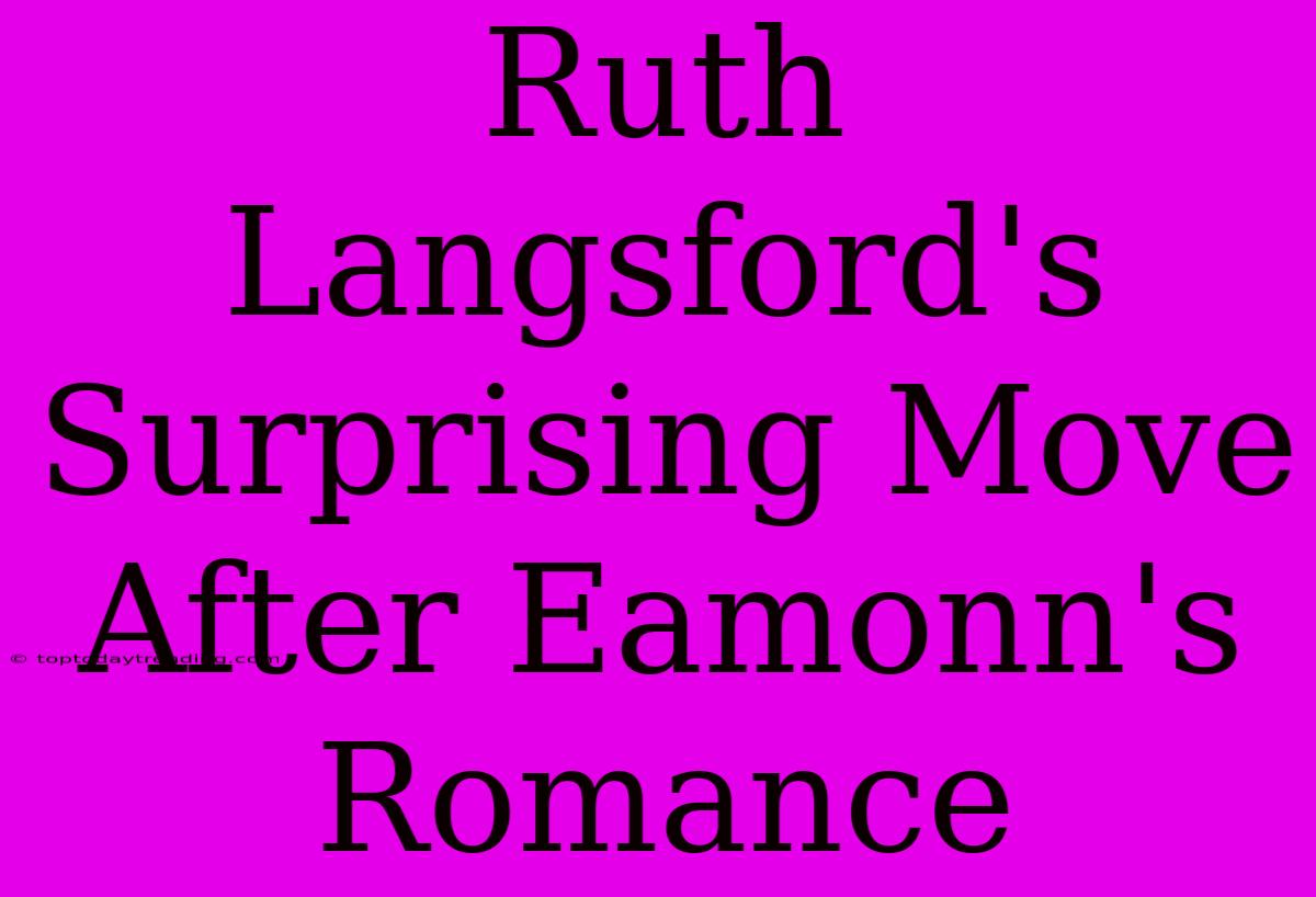 Ruth Langsford's Surprising Move After Eamonn's Romance