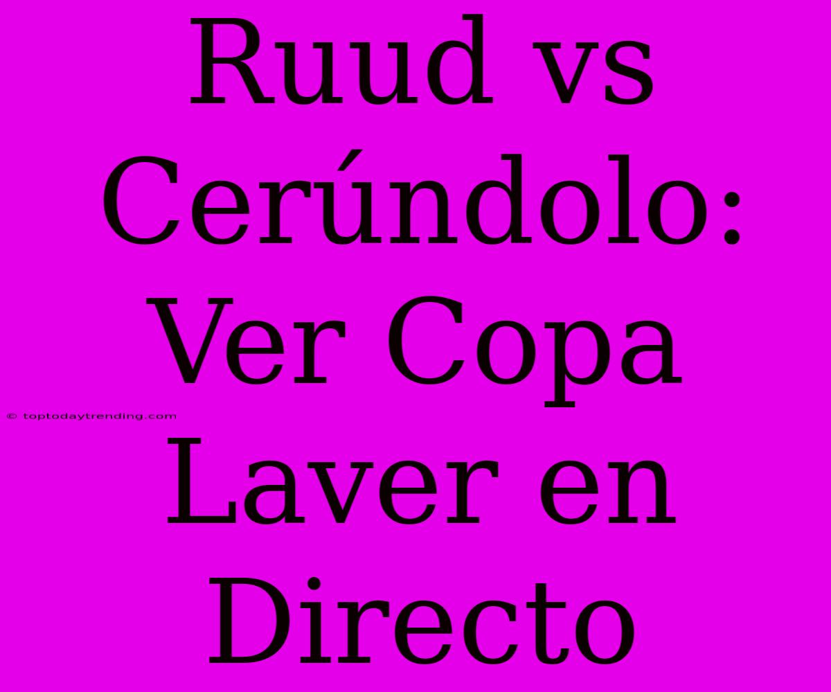 Ruud Vs Cerúndolo: Ver Copa Laver En Directo