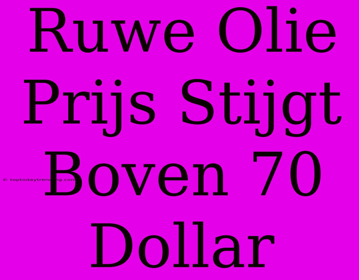 Ruwe Olie Prijs Stijgt Boven 70 Dollar