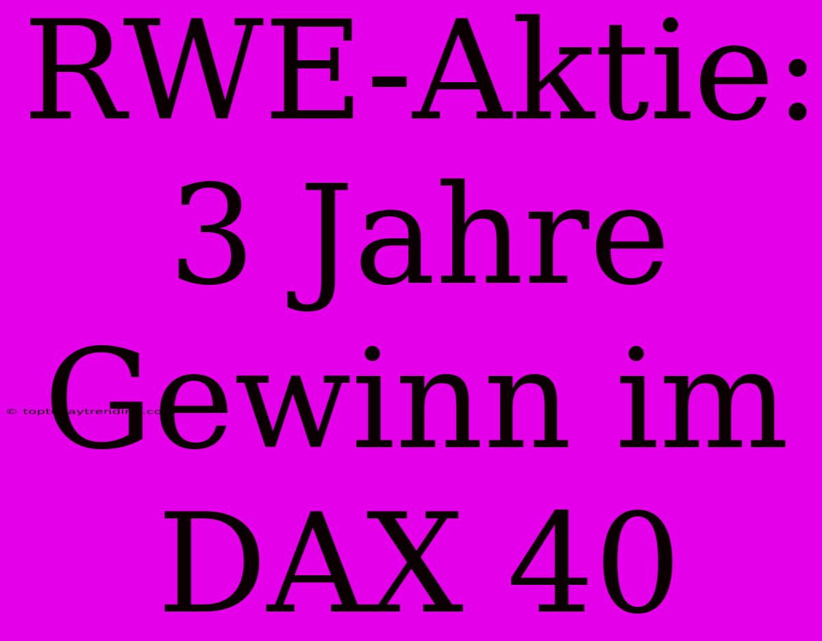 RWE-Aktie: 3 Jahre Gewinn Im DAX 40