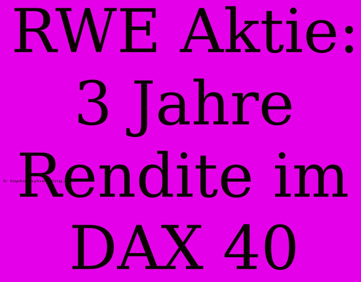 RWE Aktie: 3 Jahre Rendite Im DAX 40