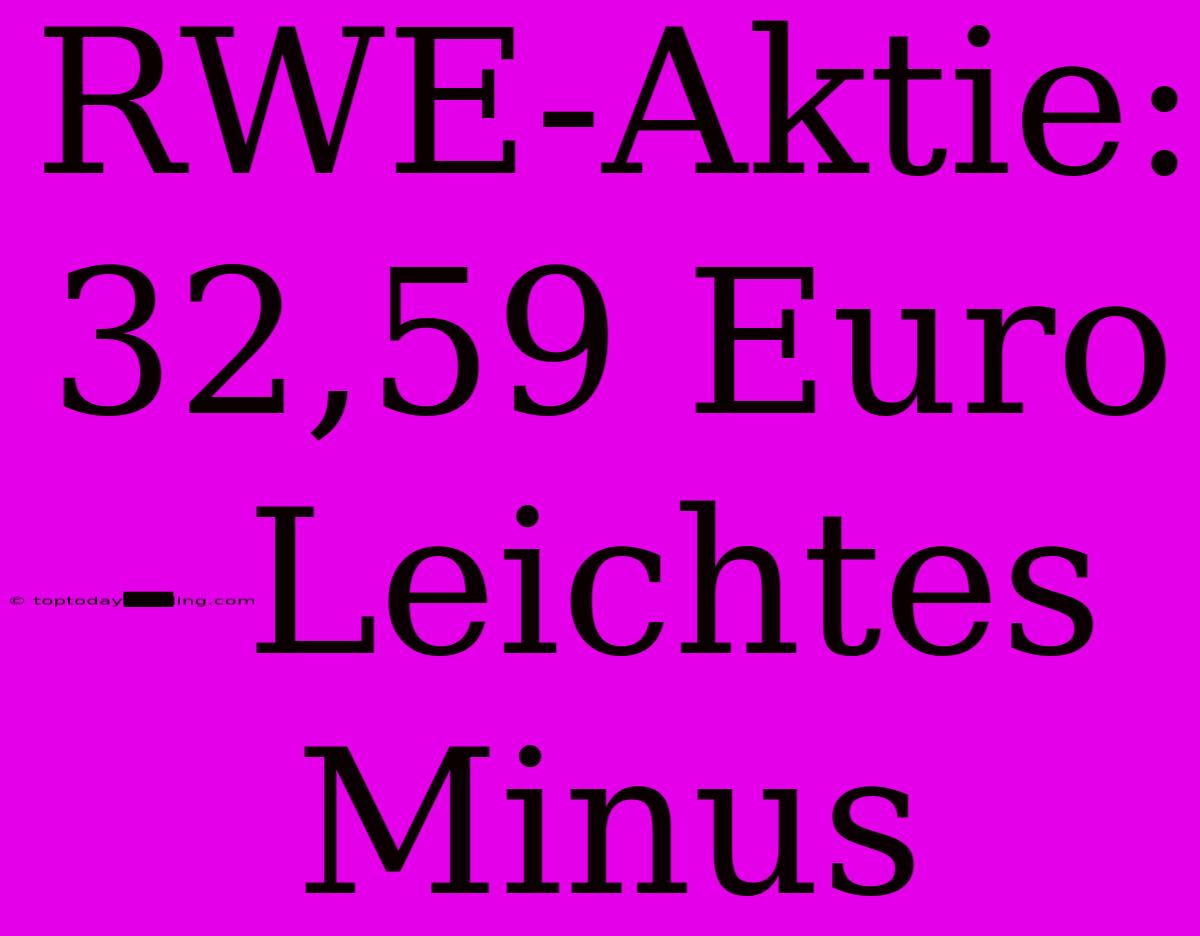 RWE-Aktie: 32,59 Euro - Leichtes Minus