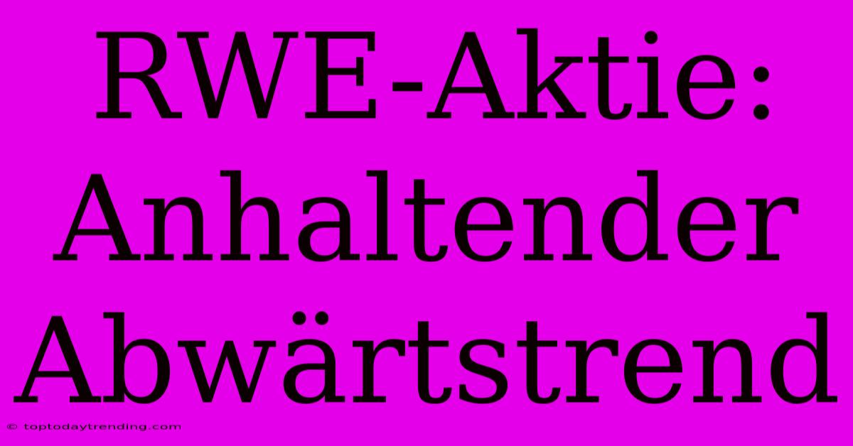 RWE-Aktie: Anhaltender Abwärtstrend